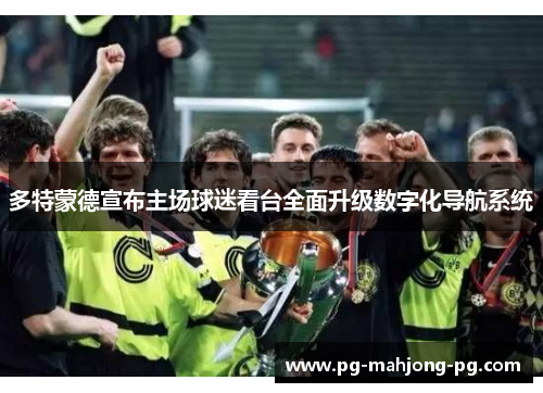 多特蒙德宣布主场球迷看台全面升级数字化导航系统